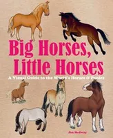 Big Horses, Little Horses: A Visual Guide to the World s Horses and Ponies /anglais