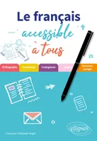 Le français accessible à tous, Des exercices pour appliquer les règles essentielles (de grammaire, orthographe et conjugaison) à connaître pour écrire sans fautes.