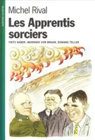 Les Apprentis sorciers. Fritz Haber, Wernher von Braun, Edward Teller, [Fritz] Haber, [Wernher] Von Braun, [Edward] Teller