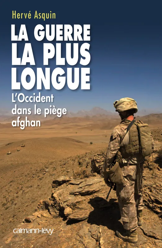 Livres Sciences Humaines et Sociales Actualités La Guerre la plus longue, L'Occident dans le piège afghan Hervé Asquin