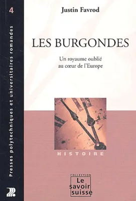 Les Burgondes - Un Royaume Oublie Au Coeur De L'Europe, un royaume oublié au coeur de l'Europe