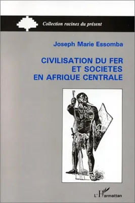 Civilisation du fer et société en Afrique Centrale, le cas du Cameroun méridional