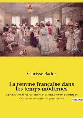 La femme française dans les temps modernes, la première étude sur la condition de la femme par une pionnière du féminisme et du courant des gender studies