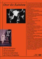 Over the Rainbow   Catalogue de l'exposition, Autres histoires de la sexualité dans les collections du Centre Pompidou