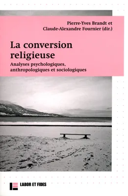 La conversion religieuse, Analyses psychologiques, anthropologiques et sociologiques