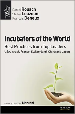 Incubators of the World, best practises from Top Leaders, USA, Israël, France, Switzerland, China and Japan
