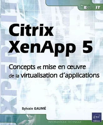 Citrix XenApp 5 - concepts et mise en oeuvre de la virtualisation d'applications, concepts et mise en oeuvre de la virtualisation d'applications