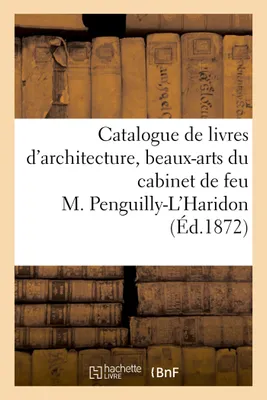 Catalogue de livres d'architecture, beaux-arts, art militaire, du cabinet de feu M. Penguilly-L'Haridon