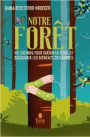Notre forêt - 40 chemins pour guérir la Terre et découvrir les bienfaits des arbres