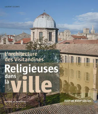 Architecture des Visitandines en France. Religieuses dans la ville.