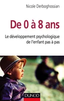 De 0 à 8 ans - Le développement psychologique de l'enfant pas à pas, Le développement psychologique de l'enfant pas à pas