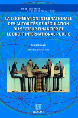La coopération internationale des autorités de régulation du secteur financier et le droit ..., et le droit international public