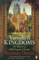 Vanished Kingdoms: The History Of Half-Forgotten Europe