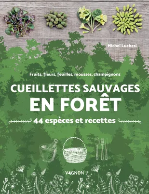 Cueillettes sauvages en forêt - 44 espèces et recettes