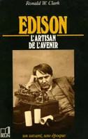 Edison / l'artisan de l'avenir, 1847-1931, l'artisan de l'avenir