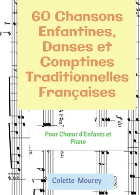 60 Chansons Enfantines, Danses et Comptines Traditionnelles Françaises, Pour Choeur d'Enfants et Piano