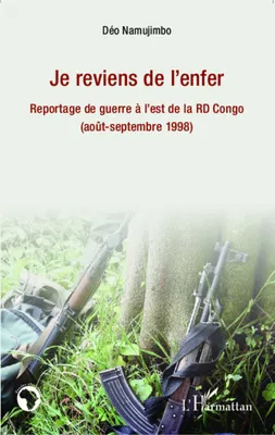 Je reviens de l'enfer, Reportage de guerre à l'est de la RD Congo - (août-septembre 1998)