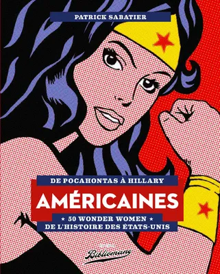 Américaines - 50 Wonder Women de l'Histoire des Etats-Unis - De Pocahontas à Hillary