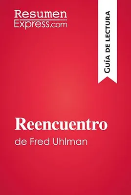 Reencuentro de Fred Uhlman (Guía de lectura), Resumen y análisis completo