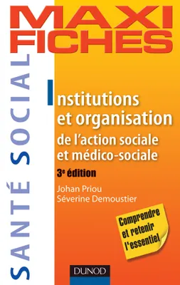 Maxi-fiches. Institutions et organisation de l'action sociale et médico-sociale - 3e édition