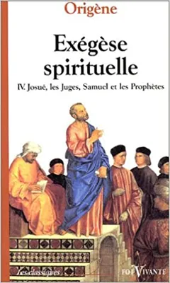 IV, Josué, Les Juges, Samuel, Les Prophètes, Exégèse spirituelle. IV. Josué, Les Juges, Samuel et les Prophètes