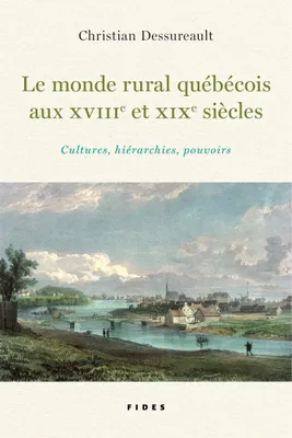 Le monde rural québécois au XVIII et XIX siècle, Cultures, hiérarchies, pouvoirs