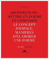 9, Architecture : Mettre en forme et Composer - volume 9 planches Le Concept d'espace. Manière d'élabor
