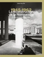 Reconstruire la Normandie  , Archives du M.R.U 1945-1965