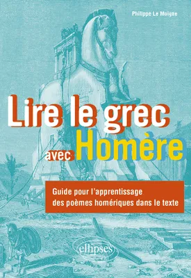 Lire le grec avec Homère, Guide pour l'apprentissage des poèmes homériques dans le texte