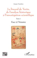 Linceul de Turin, de l'analyse historique à l'investigation scientifique - T.1 : Face à l'histoire