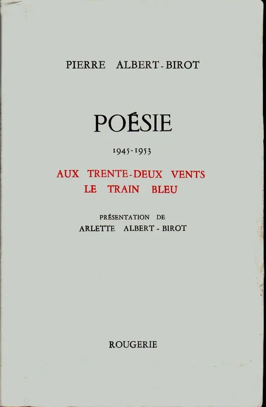 Poésie / Pierre Albert-Birot., Poesie 1945 1953 AUX TRENTE-DEUX VENTS LE TRAIN BLEU, 1945-1953 Pierre Albert-Birot
