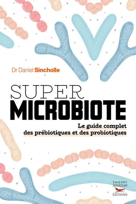 Super microbiote - Le guide complet des prébiotiques et des probiotiques