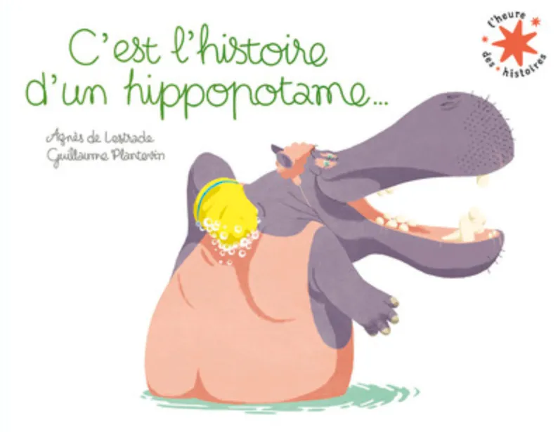 Livres Jeunesse de 3 à 6 ans Albums C'est l'histoire d'un hippopotame Guillaume Plantevin, Agnès de Lestrade