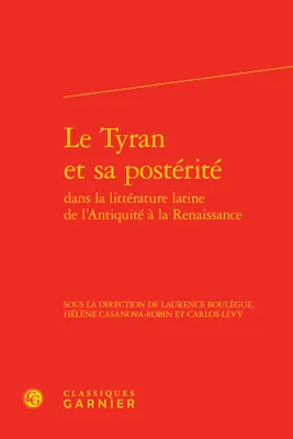 Le Tyran et sa postérité dans la littérature latine de l'Antiquité à la Renaissance