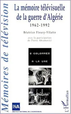 LA MÉMOIRE TÉLÉVISUELLLE DE LA GUERRE D'ALGÉRIE, 1962-1992