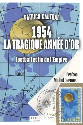 1954 la tragique année d'or, Football et fin de l'Empire. Préface Michel Bernard