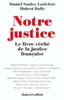 Notre justice - Le livre vérité de la justice française, le livre vérité de la justice française