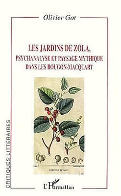 LES JARDINS DE ZOLA, psychanalyse et paysage mythique dans les Rougon-Macquart, psychanalyse et paysage mythique dans les Rougon-Macquart