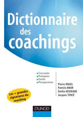 Dictionnaire des coachings - Concepts, pratiques, outils, perspectives, concepts, pratiques, outils, perspectives