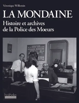 La Mondaine: Histoire et archives de la police des m¬Å√íurs, Histoire et archives de la police des mœurs