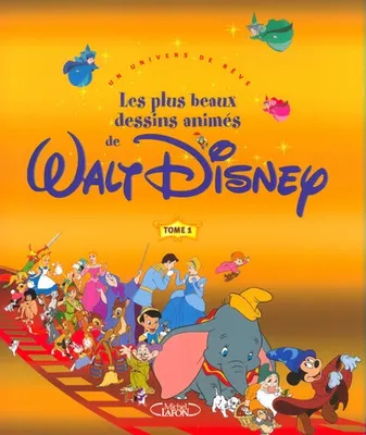 Tome 1, Les plus beaux dessins animés de Walt Disney - tome 1 Un univers de rêve, un univers de rêve