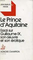 Le prince d'Aquitaine - essai sur Guillaume IX, son oeuvre et son érotique, essai sur Guillaume IX, son oeuvre et son érotique