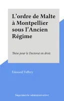 L'ordre de Malte à Montpellier sous l'Ancien Régime, Thèse pour le Doctorat en droit.