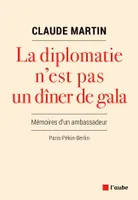 La diplomatie n'est pas un dîner de gala , Mémoires d'un ambassadeur : Paris-Pékin-Berlin