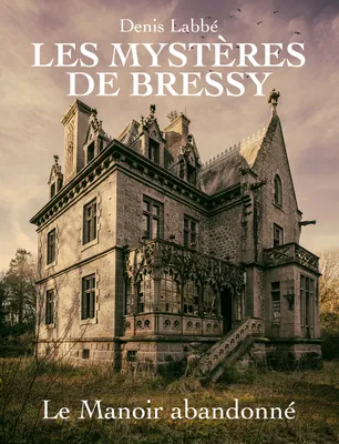 Les Mystères de Bressy - Tome I Le manoir abandonné, Les Mystères de Bressy