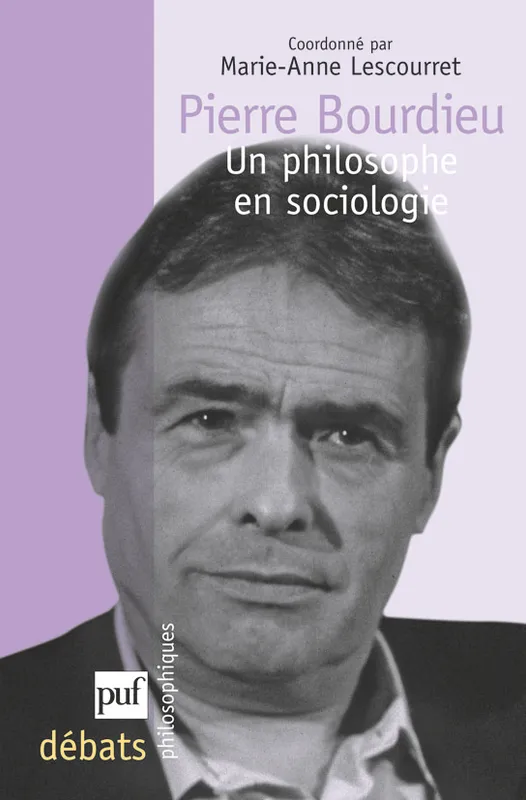 Livres Sciences Humaines et Sociales Philosophie Pierre Bourdieu. Un philosophe en sociologie Marie Anne Lescourret