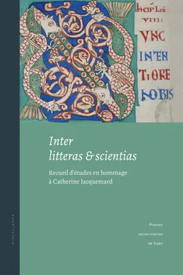 Inter litteras et scientias, Recueil d'études en hommage à Catherine Jacquemard