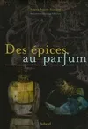 DES EPICES AU PARFUM, comment les épices ont écrit l'histoire des hommes et des parfums
