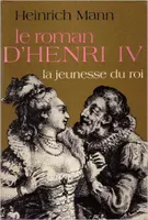 Le Roman d'Henri IV., [1], La Jeunesse du roi, Le Roman d'Henri IV (Tome 1-La jeunesse du roi), La jeunesse du roi