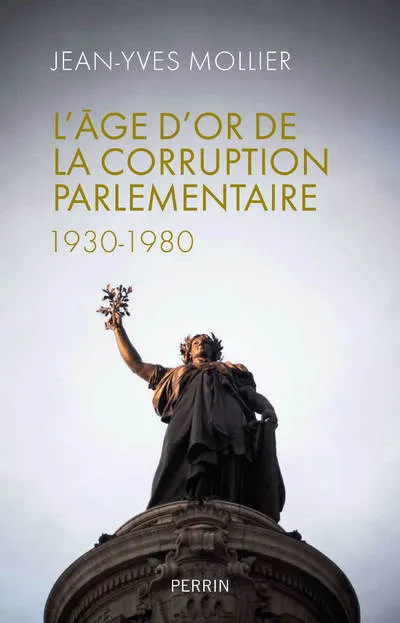 Livres Sciences Humaines et Sociales Sciences politiques L'âge d'or de la corruption parlementaire 1930-1980 Jean-Yves Mollier